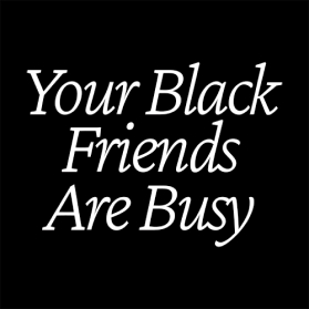 Your Black Friends Are Busy